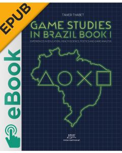eBook - Game Studies in Brazil Book I: Experiences in Education, Health Science, Poetics and Game Analysis EPUB